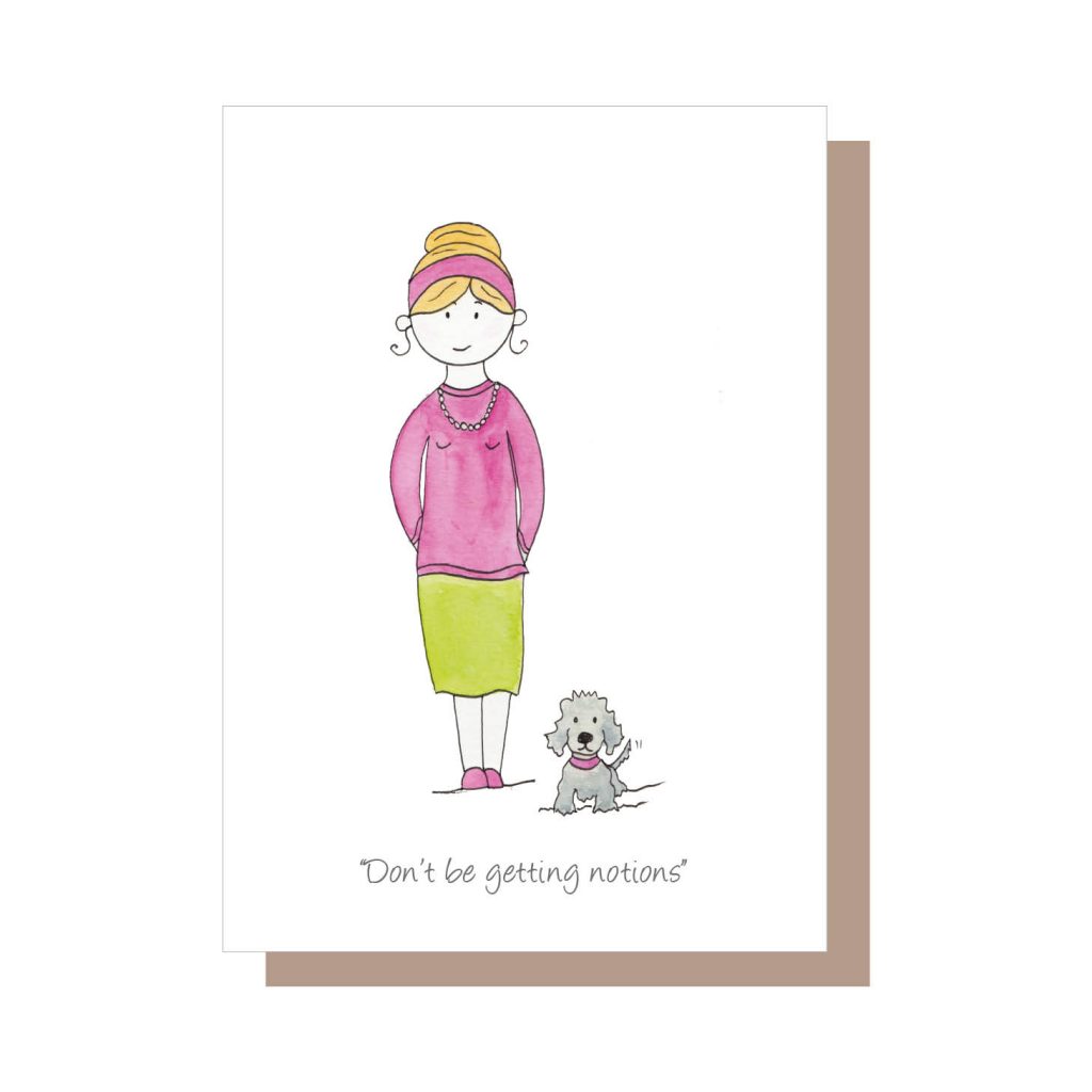 Dont Be Getting Notions Irish Greeting Cards By Catherine Dunne